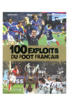 100 EXPLOITS DU FOOT FRANCAIS