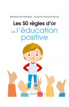 LES 50 REGLES D-OR DE L-EDUCATION POSITIVE