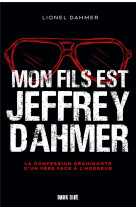 MON FILS EST JEFFREY DAHMER - LA CONFESSION DECHIRANTE D-UN PERE FACE A L-HORREUR
