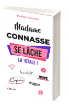 MADAME CONNASSE SE LACHE : LA TOTALE ! - BOULOT, MECS, COPINES, DRAGUE