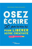 OSEZ ECRIRE - 20 PARCOURS POUR LIBERER VOTRE CREATIVITE
