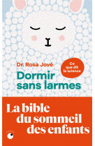 DORMIR SANS LARMES - LES DECOUVERTES DE LA SCIENCE DU SOMMEIL DE 0 A 6 ANS