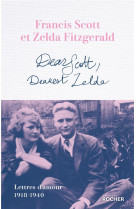 DEAR SCOTT, DEAREST ZELDA - LETTRES D-AMOUR 1918-1940