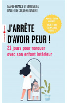 J-ARRETE D-AVOIR PEUR ! - 21 JOURS POUR RENOUER AVEC SON ENFANT INTERIEUR