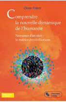 COMPRENDRE LA NOUVELLE DYNAMIQUE DE L-HUMANITE - NAISSANCE D-UN RECIT : LA MATRICE DES CIVILISATIONS
