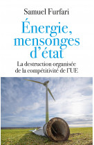 ENERGIE, MENSONGES D-ETAT - LA DESTRUCTION ORGANISEE DE LA COMPETITIVITE DE L-UE